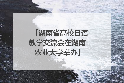 湖南省高校日语教学交流会在湖南农业大学举办