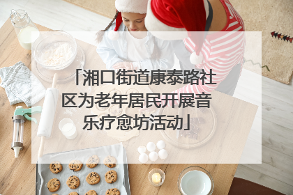 湘口街道康泰路社区为老年居民开展音乐疗愈坊活动