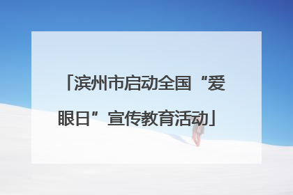 滨州市启动全国“爱眼日”宣传教育活动