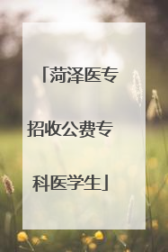 菏泽医专招收公费专科医学生