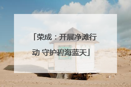 荣成：开展净滩行动 守护碧海蓝天