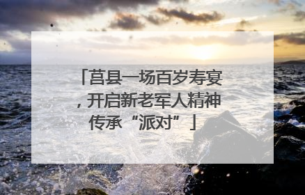 莒县一场百岁寿宴，开启新老军人精神传承“派对”