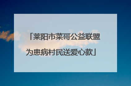 莱阳市菜哥公益联盟为患病村民送爱心款