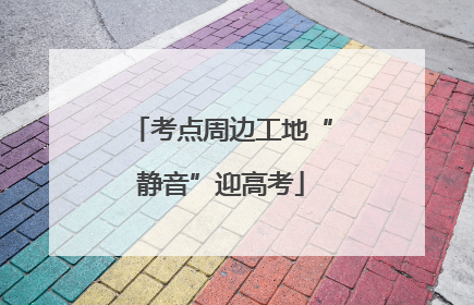 考点周边工地“静音”迎高考
