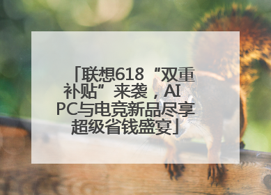 联想618“双重补贴”来袭，AI PC与电竞新品尽享超级省钱盛宴