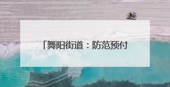 舞阳街道：防范预付卡消费“陷阱” 守护群众“钱袋子”