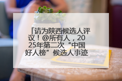 请为陕西候选人评议！@所有人，2025年第二次“中国好人榜”候选人事迹展示评议开始