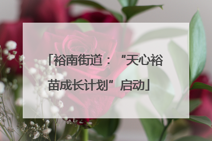 裕南街道：“天心裕苗成长计划”启动