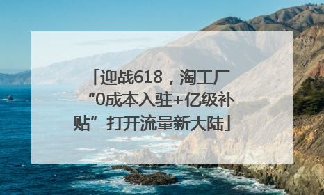 迎战618，淘工厂“0成本入驻+亿级补贴”打开流量新大陆