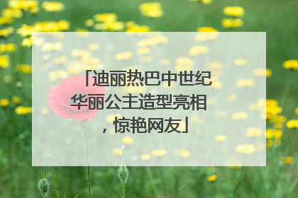 迪丽热巴中世纪华丽公主造型亮相，惊艳网友