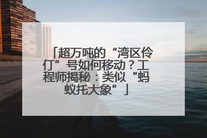 超万吨的“湾区伶仃”号如何移动？工程师揭秘：类似“蚂蚁托大象”