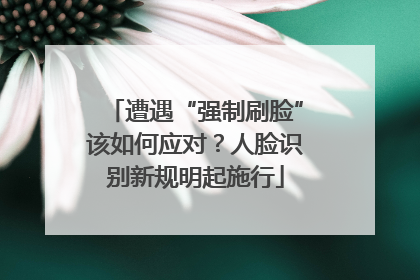 遭遇“强制刷脸”该如何应对？人脸识别新规明起施行