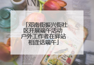 邓南街振兴街社区开展端午活动 户外工作者在驿站相逢话端午