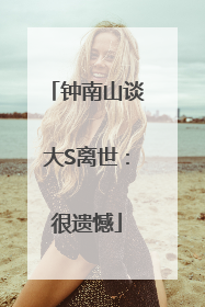 钟南山谈大S离世：很遗憾