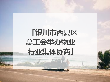 银川市西夏区总工会举办物业行业集体协商