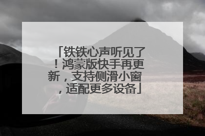 铁铁心声听见了！鸿蒙版快手再更新，支持侧滑小窗，适配更多设备