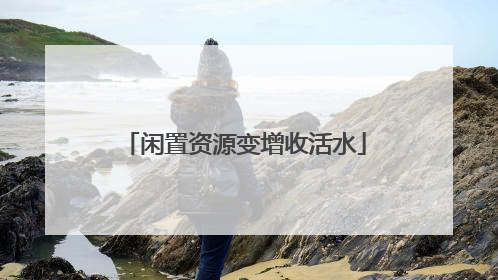 闲置资源变增收活水