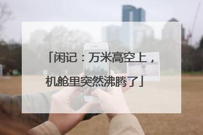 闲记：万米高空上，机舱里突然沸腾了