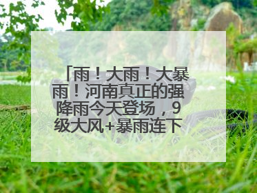 雨！大雨！大暴雨！河南真正的强降雨今天登场，9级大风+暴雨连下3天！