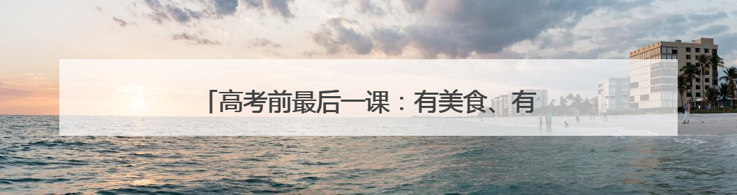 高考前最后一课：有美食、有回忆、有鼓励、有感动……