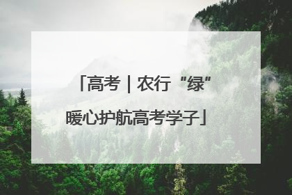 高考｜农行“绿”暖心护航高考学子