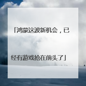 鸿蒙这波新机会，已经有游戏抢在前头了