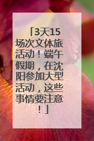 3天15场次文体旅活动！端午假期，在沈阳参加大型活动，这些事情要注意！