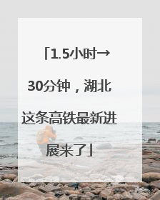1.5小时→30分钟，湖北这条高铁最新进展来了