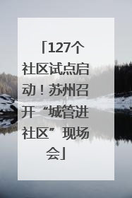 127个社区试点启动！苏州召开“城管进社区”现场会