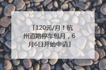 120元/月！杭州道路停车包月，6月6日开始申请