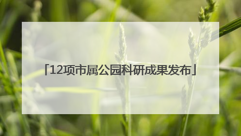 12项市属公园科研成果发布