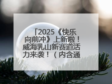 2025《快乐向前冲》上新啦！威海乳山新赛道活力来袭！（内含通关攻略）