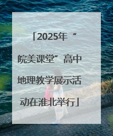 2025年“皖美课堂”高中地理教学展示活动在淮北举行