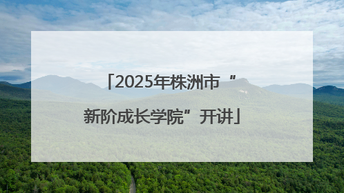 2025年株洲市“新阶成长学院”开讲