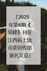 2025年第6期《党建》刊发江西省上饶市委宣传部署名文章