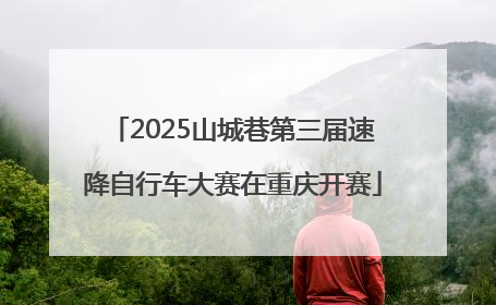 2025山城巷第三届速降自行车大赛在重庆开赛