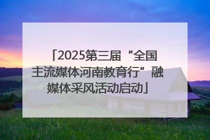 2025第三届“全国主流媒体河南教育行”融媒体采风活动启动