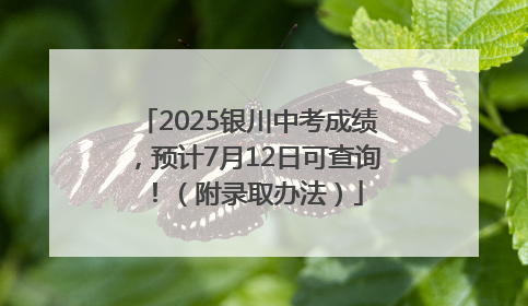 2025银川中考成绩，预计7月12日可查询！（附录取办法）