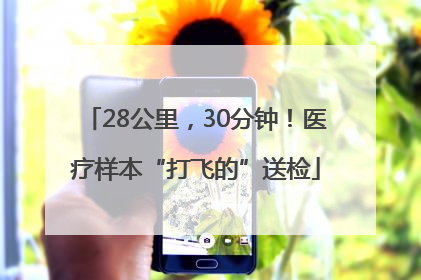 28公里，30分钟！医疗样本“打飞的”送检