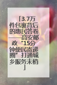 3.7万件包裹背后的惠民答卷——高安邮政“15分钟便民寄递圈”打通城乡服务末梢