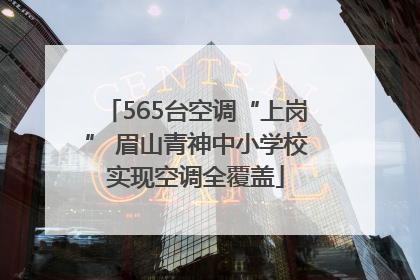 565台空调“上岗” 眉山青神中小学校实现空调全覆盖