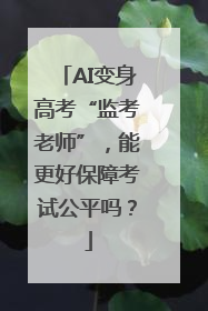 AI变身高考“监考老师”，能更好保障考试公平吗？