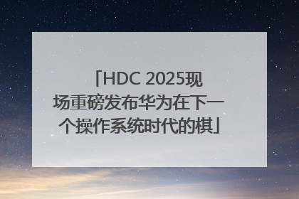 HDC 2025现场重磅发布华为在下一个操作系统时代的棋
