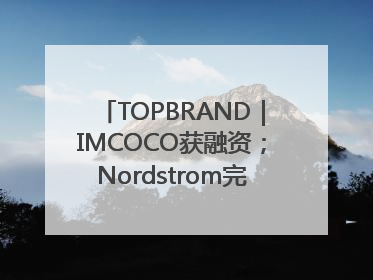 TOPBRAND｜IMCOCO获融资；Nordstrom完成私有化；奥利奥联名赛琳娜；Zara母公司高管洗牌