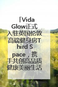 Vida Glow正式入驻英国伦敦高端健身房Third Space，携手共创高品质健康美丽生活哲学